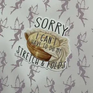 My Graphic Fairy Designs, Sorry I Can't I have to do my Stretch & Folds, Sourdough joke, Vinyl Sticker, 3 inches
