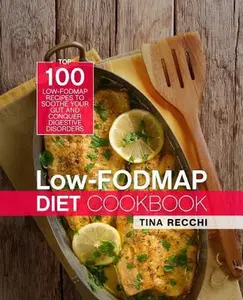 USED-Low-FODMAP Diet Cookbook: Top 100 Low-FODMAP Recipes to Soothe Your Gut and Conquer Digestive Disorders by Recchi, Tina (Paperback)