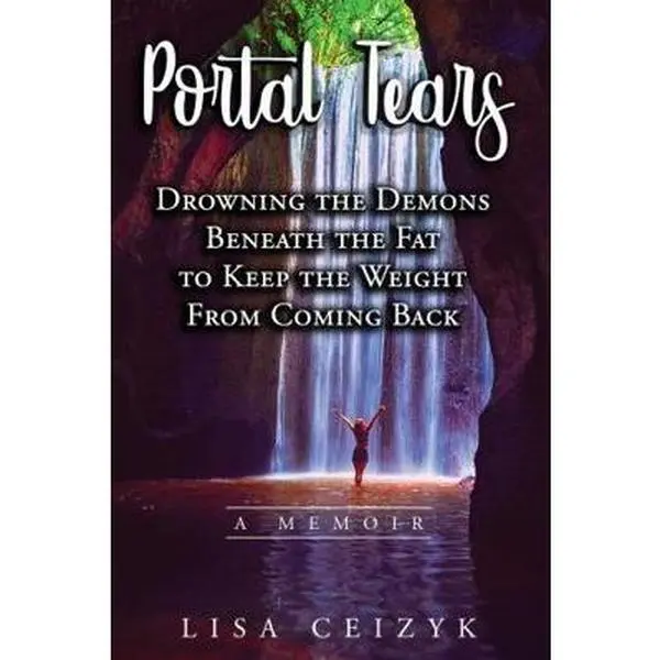 USED-Portal Tears: Drowning The Demons Beneath The Fat to Keep The Weight From Coming Back by Lisa Ceizyk (Hardcover)