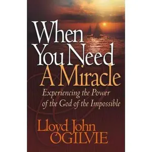 USED-When You Need a Miracle: Experiencing the Power of the God of the Impossible by Lloyd John Ogilvie (Paperback)