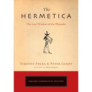 The Hermetica: The Lost Wisdom of the Pharaohs, Influenced by Thoth, Greek Philosophers and Artists Ancient Digest