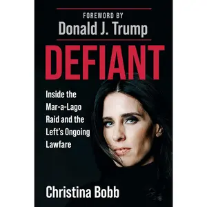 Defiant: Inside the Mar-A-Lago Raid and the Left's Ongoing Lawfare -- Christina Bobb - Hardcover