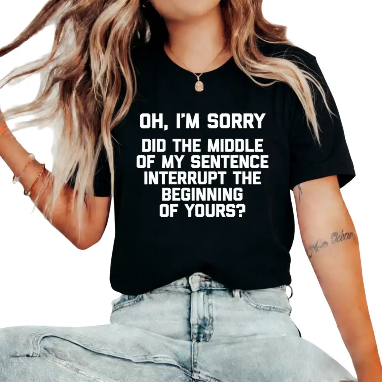 Oh I'm Sorry, Did The Middle Of My Sentence... T-Shirt Funny T-Shirt
