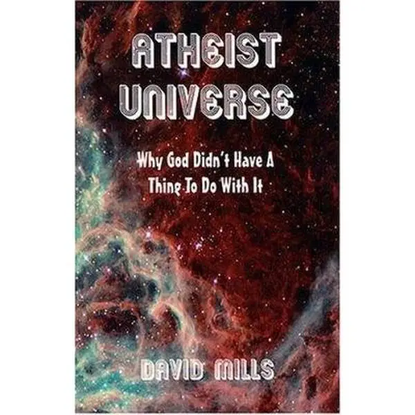 USED-Atheist Universe: Why God Didn't Have A Thing To Do With It by David Mills (Paperback)