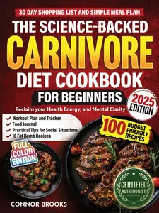 The Science-Backed Carnivore Diet Cookbook For Beginners: 100 Budget Friendly Recipes To Reclaim Your , Energy, and Mental Clarity (Incl. 30 Day Shopping List and Simple Meal Plan) - Paperback