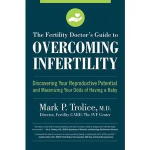 USED-The Fertility Doctor's Guide to Overcoming Infertility: Discovering Your Reproductive Potential and Maximizing Your Odds of Having a Baby by Trolice M. D., Mark P. (Paperback)