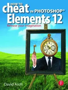USED-How to Cheat in Photoshop Elements 12: Release Your Imagination by Asch, David (Paperback)
