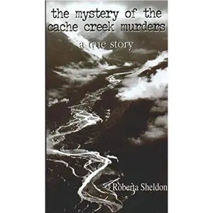 USED-The Mystery of the Cache Creek Murders by Roberta Sheldon (Paperback)