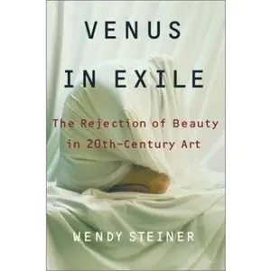 USED-Venus in Exile: The Rejection of Beauty in Twentieth-century Art by Wendy Steiner (Hardcover)