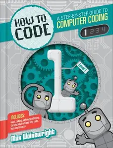 USED-How to Code: A Step-By-Step Guide to Computer Coding by Wainewright, Max (Library Binding)