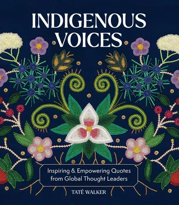 Indigenous Voices: Inspiring & Empowering Quotes from Global Thought Leaders -- Taté Walker - Hardcover