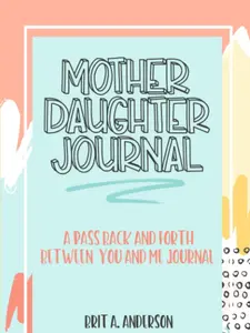Mother Daughter Journal Pass Back And Forth Between You and Me: A Fun No Stress Just Between Us Journal