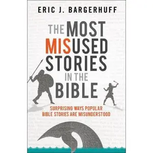 USED-The Most Misused Stories in the Bible: Surprising Ways Popular Bible Stories Are Misunderstood by Bargerhuff, Eric J. (Paperback)