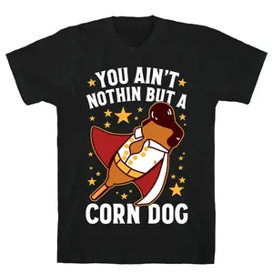 You Ain't Nothin But A Corn Dog T-Shirt, Viral Meme Humor Shirt, Sarcastic Quote Tee, Trendy Internet Joke Shirt, Unisex Shirt