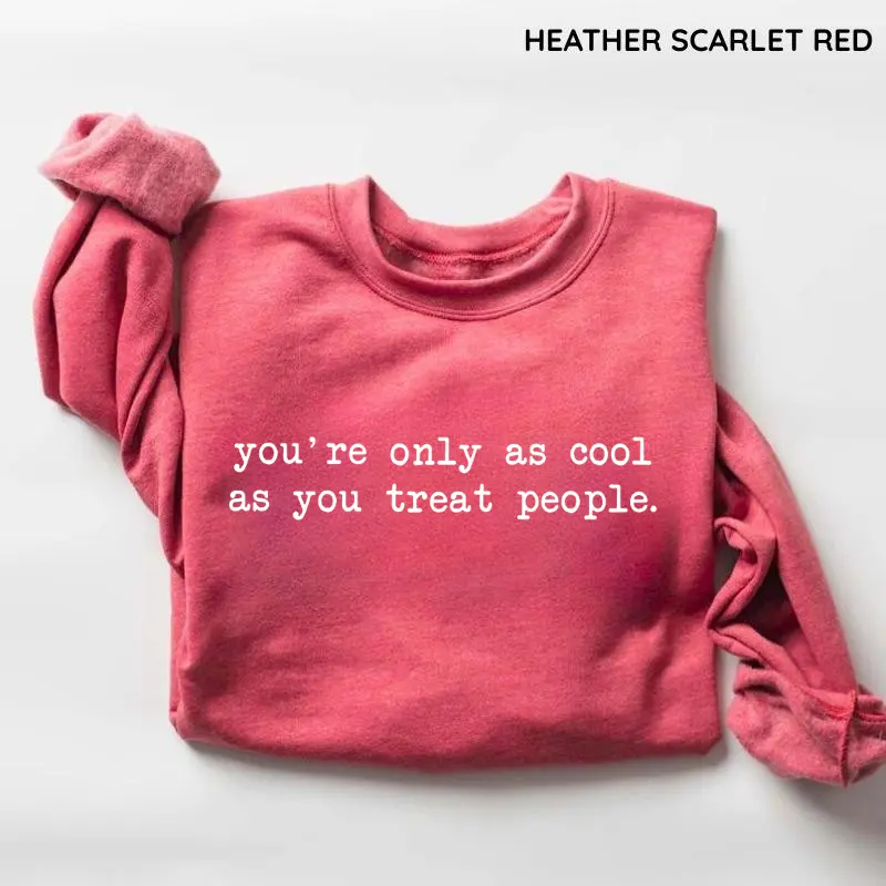 You're Only As Cool As You Treat People Sweatshirt, Positive Affirmation Crewneck, Inspirational Women's Pullover, Kindness Graphic Gift, Cotton Top Womenswear