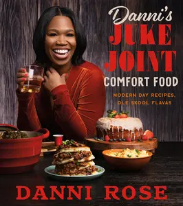 Danni's Juke Joint Comfort Food Cookbook: Modern-Day Recipes, Ole Skool Flavas by Danni Rose [Hardback Book]