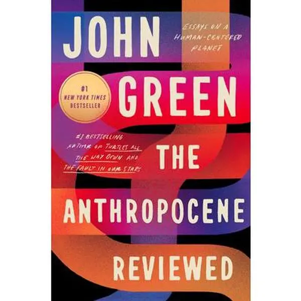 The Anthropocene Reviewed: Essays on a Human-Centered Planet -- John Green, Hardcover