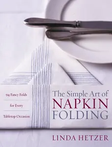 The Simple Art of Napkin Folding: 94 Fancy Folds for Every Tabletop Occasion by Linda Hetzer [Paperback Book]