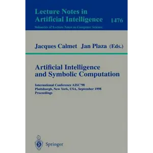 Artificial Intelligence and Symbolic Computation: International Conference Aisc'98, Plattsburgh, New York, Usa, September 16-18, 1998, Proceedings - Paperback
