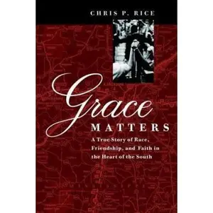 USED-Grace Matters: A True Story of Race, Friendship, and Faith in the Heart of the South by Chris P. Rice (Hardcover)