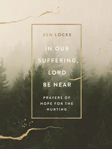 USED-In Our Suffering, Lord Be Near: Prayers of Hope for the Hurting by Locke, Ben (Misc.)
