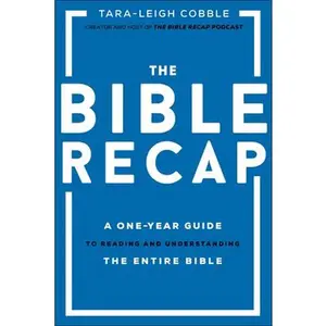 The Bible Recap: A One-Year Guide to Reading and Understanding the Entire Bible -- Tara-Leigh Cobble, Hardcover