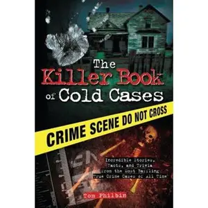 USED-The Killer Book of Cold Cases: Incredible Stories, Facts, and Trivia from the Most Baffling True Crime Cases of All Time by Philbin, Tom (Paperback)