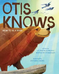 Otis Knows (How to Be a Bear) -- Liz Garton Scanlon, Hardcover