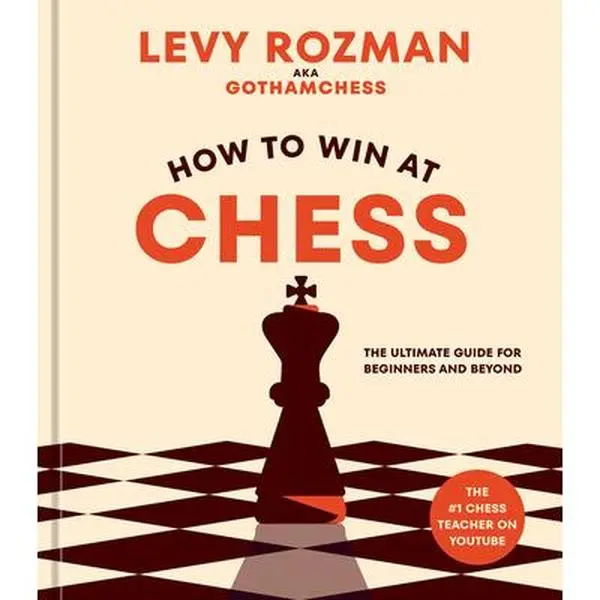 How to Win at Chess: The Ultimate Guide for Beginners and Beyond -- Levy Rozman, Hardcover