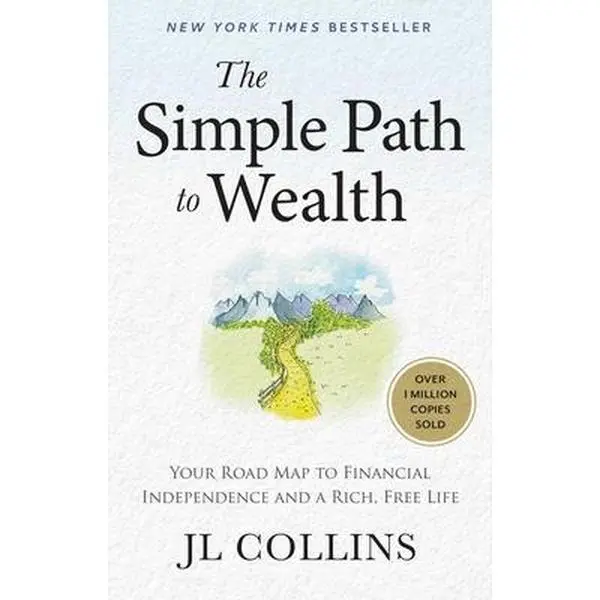 The Simple Path to Wealth (Revised & Expanded 2025 Edition): Your Road Map to Financial Independence and a Rich, Free Life (College Graduation Gift) -- Jl Collins, Hardcover