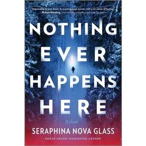 Nothing Ever Happens Here: A Thriller -- Seraphina Nova Glass - Paperback