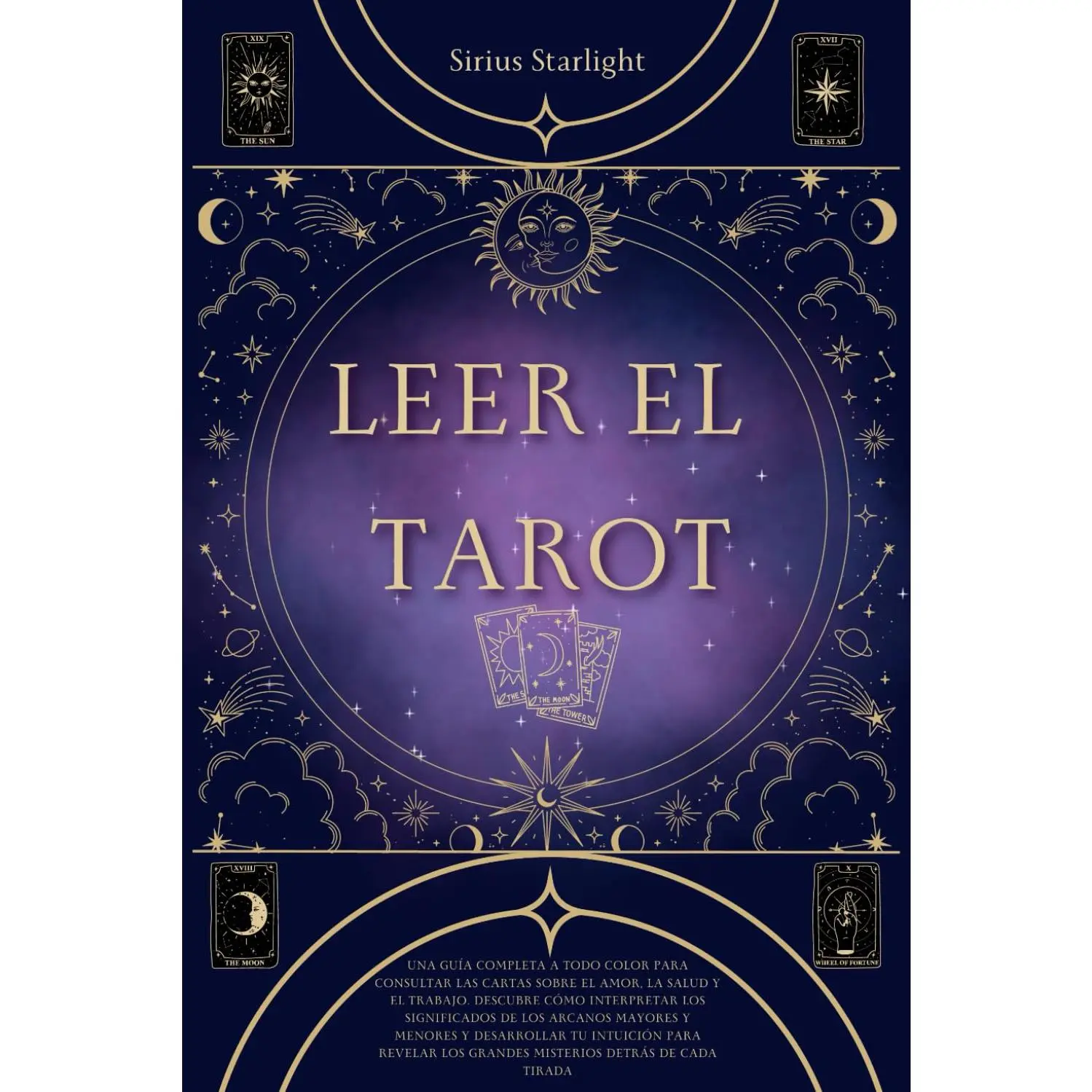 Leer el Tarot: Una Guía Completa a Todo Color para Consultar las Cartas sobre el Amor, la Salud y el Trabajo. Descubre Cómo Interpretar los Significados de los Arcanos y Desarrollar (Spanish Edition)