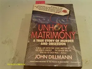 USED-Unholy Matrimony: A True Story of Murder and Obsession by John Dillmann (Unknown)