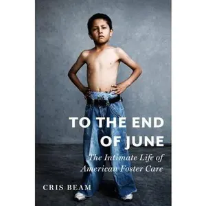 USED-To the End of June: The Intimate Life of American Foster Care (ALA Notable Books for Adults) by Cris Beam (Hardcover)