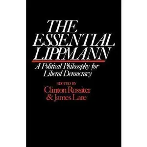 USED-The Essential Lippmann: A Political Philosophy for Liberal Democracy by Lippmann, Walter (Paperback)