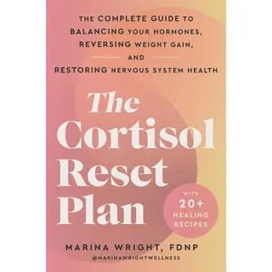 The Cortisol Reset Plan: The Complete Guide to Balancing Your Hormones, Reversing Weight Gain, and Restoring Nervous System Health by Marina Wright [Paperback Book]