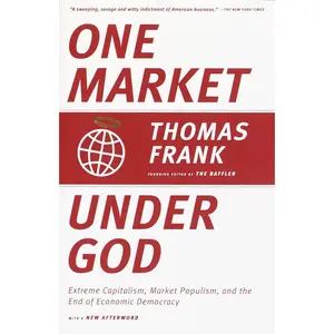 USED-One Market Under God: Extreme Capitalism, Market Populism, and the End of Economic Democracy by Frank, Thomas (Paperback)