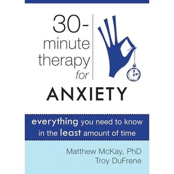 USED-30-Minute Therapy for Anxiety: Everything You Need to Know in the Least Amount of Time by McKay, Matthew (Paperback)