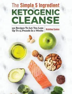 USED-The Simple 5 Ingredient Ketogenic Cleanse: 100 Recipes to Let You Lose Up to 15 Pounds in 2 Weeks by Eunice, Kristine (Paperback)