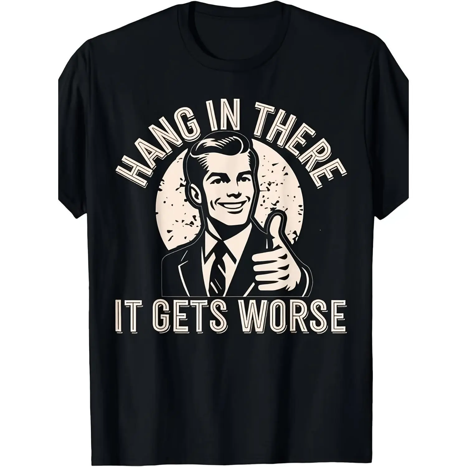 Hang In There It Gets Worse Sarcastic Humor Funny Adult S-4XL Same Style for Men and Women 2026 Summer Short-sleeved Printed T-shirt 220G