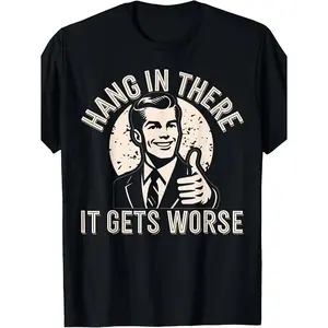 Hang In There It Gets Worse Sarcastic Humor Funny Adult S-4XL Same Style for Men and Women 2026 Summer Short-sleeved Printed T-shirt 220G