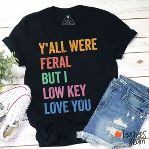 Y'all Were Feral But I Low Key Love You Teacher T-Shirt