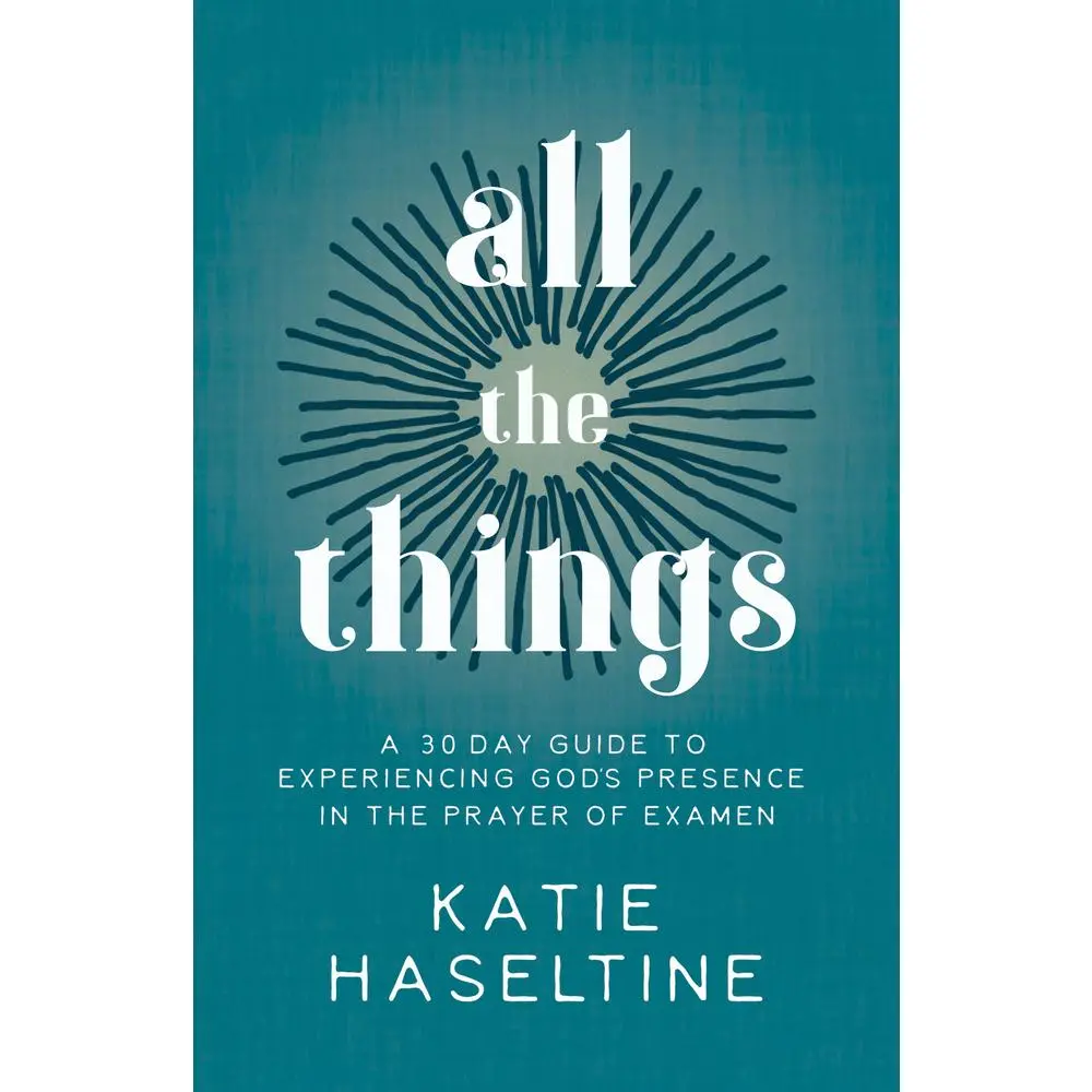 USED-All the Things: A 30 Day Guide to Experiencing God's Presence in the Prayer of Examen by Haseltine, Katie (Paperback)