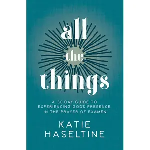 USED-All the Things: A 30 Day Guide to Experiencing God's Presence in the Prayer of Examen by Haseltine, Katie (Paperback)