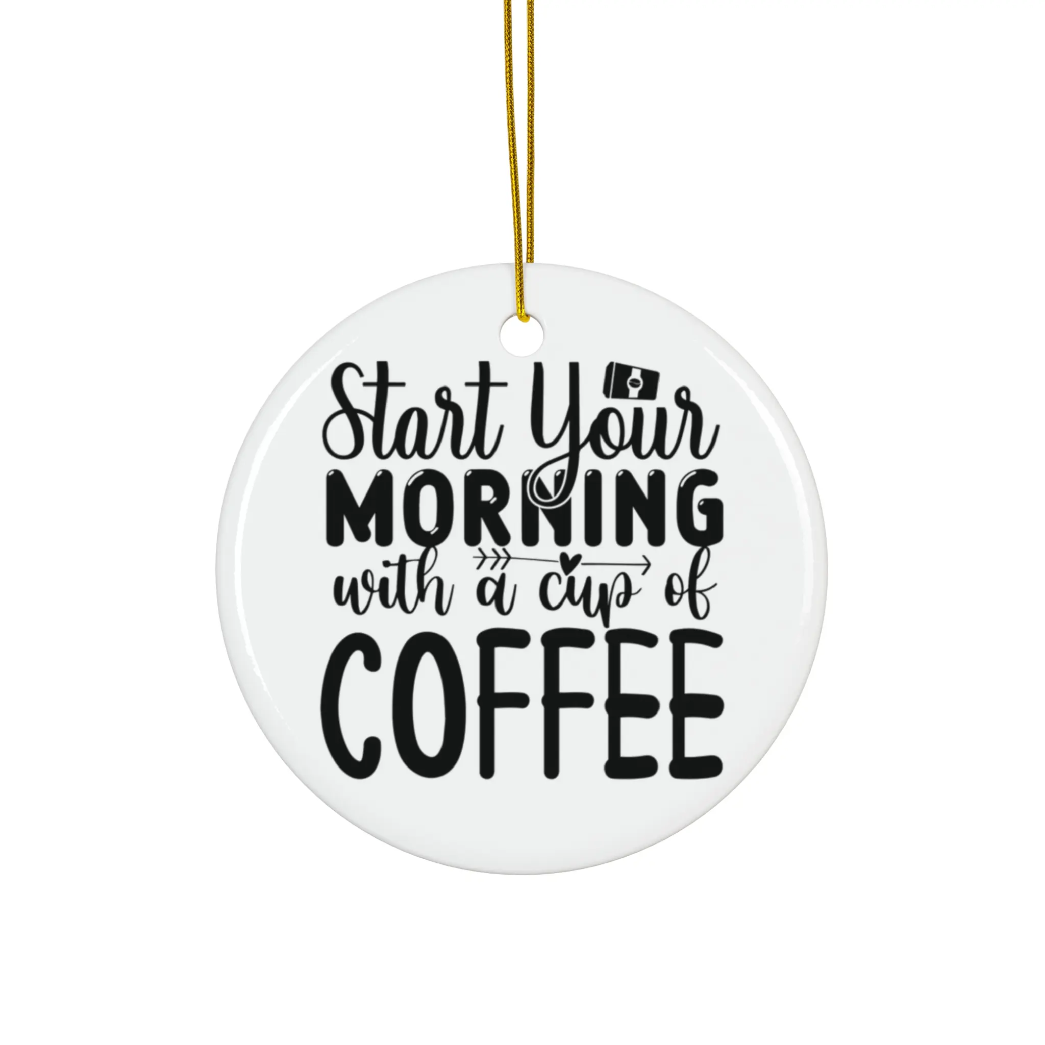 START YOUR MORNING WITH A CUP OF COFFEE ORNAMENT, CHRISTMAS DECORATIONS, 3 INCHES CIRCLE ORNAMENT, CERAMIC ORNAMENT