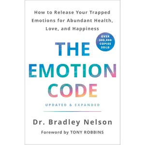 The Emotion Code: How to Release Your Trapped Emotions for Abundant Health, Love, and Happiness (Updated and Expanded Edition) -- Bradley Nelson - Hardcover