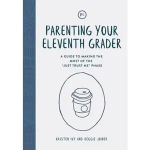 USED-Parenting Your Eleventh Grader: A Guide to Making the Most of the Just Trust Me Phase by Kristen Ivy (Paperback)