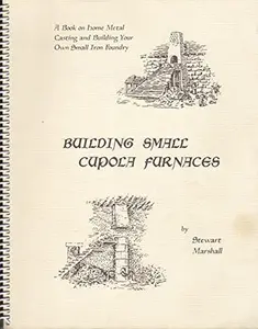 USED-Building Small Cupola Furnaces - A Complete Practical How-To Book on Casting Iron and Bronze at Home for fun and Profit with Over Fifty Drawings and a Brief History of the Craft by unknown author (Paperback)