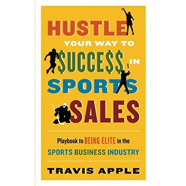 USED-HUSTLE YOUR WAY TO $UCCE$$ IN SPORTS SALES: Playbook to BEING ELITE in the Sports Business Industry by Travis Apple (Paperback)