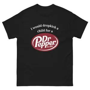 I Would Dropkick A Child For Dr Pepper Shirt, Funny Dark Humor T-Shirt, Soda Lover Meme Tee, Sarcastic Graphic Shirt, Unisex Gift Idea